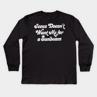 Jesus Doesn't Want Me For A Sunbeam Kids Long Sleeve T-Shirt